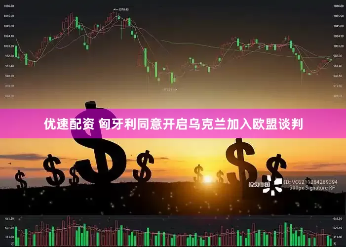 优速配资 匈牙利同意开启乌克兰加入欧盟谈判